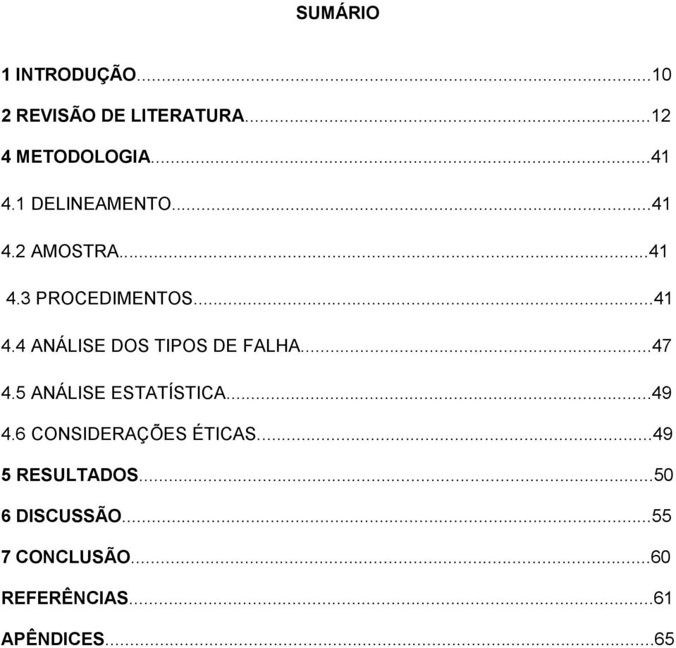 ..47 4.5 ANÁLISE ESTATÍSTICA...49 4.6 CONSIDERAÇÕES ÉTICAS...49 5 RESULTADOS.