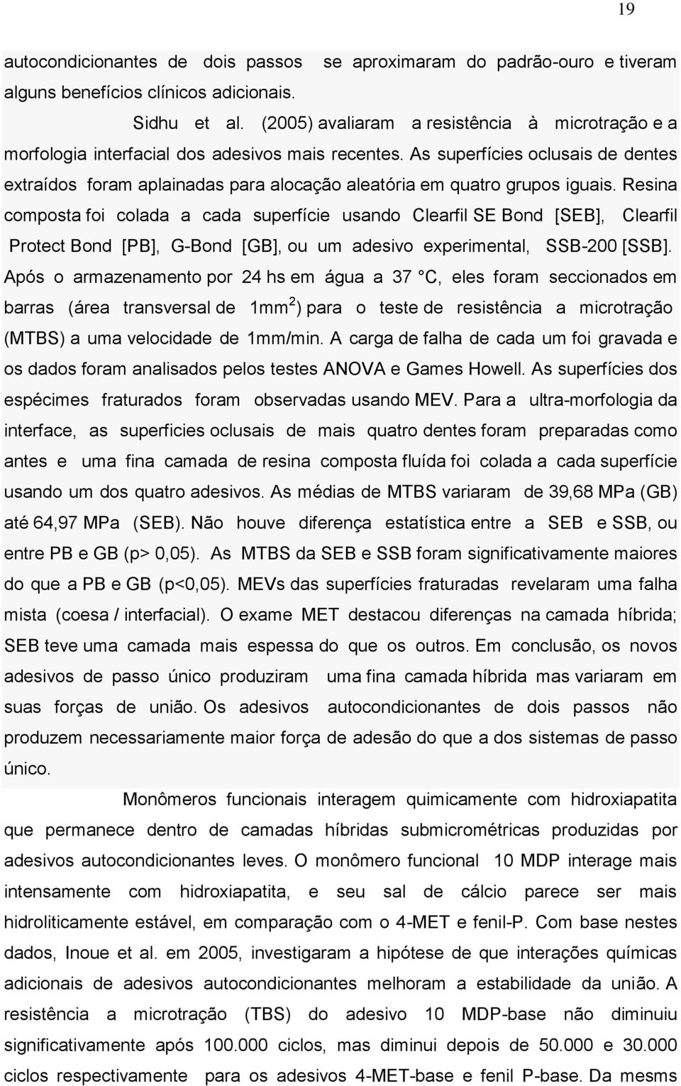 As superfícies oclusais de dentes extraídos foram aplainadas para alocação aleatória em quatro grupos iguais.