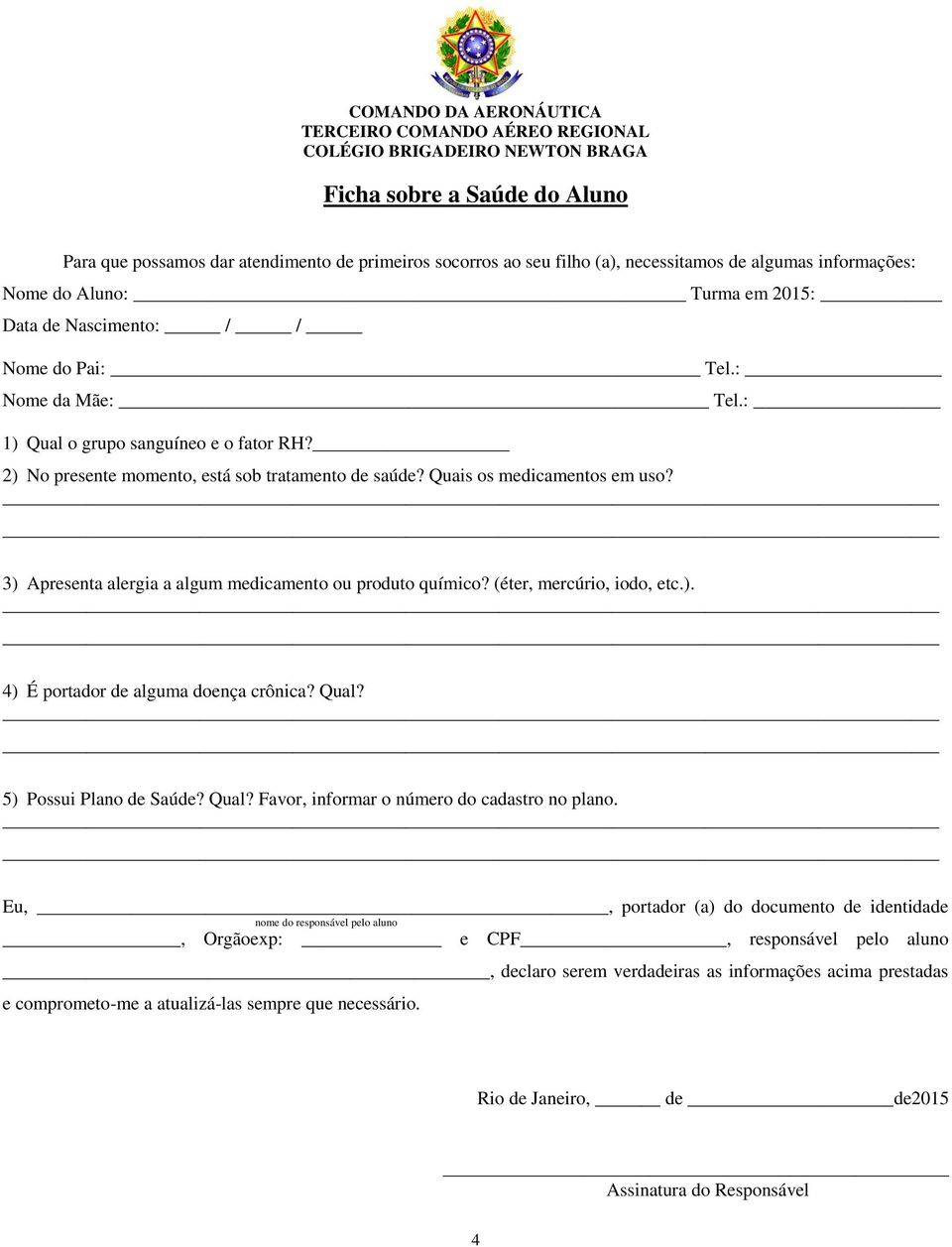 3) Apresenta alergia a algum medicamento ou produto químico? (éter, mercúrio, iodo, etc.). 4) É portador de alguma doença crônica? Qual? 5) Possui Plano de Saúde? Qual? Favor, informar o número do cadastro no plano.