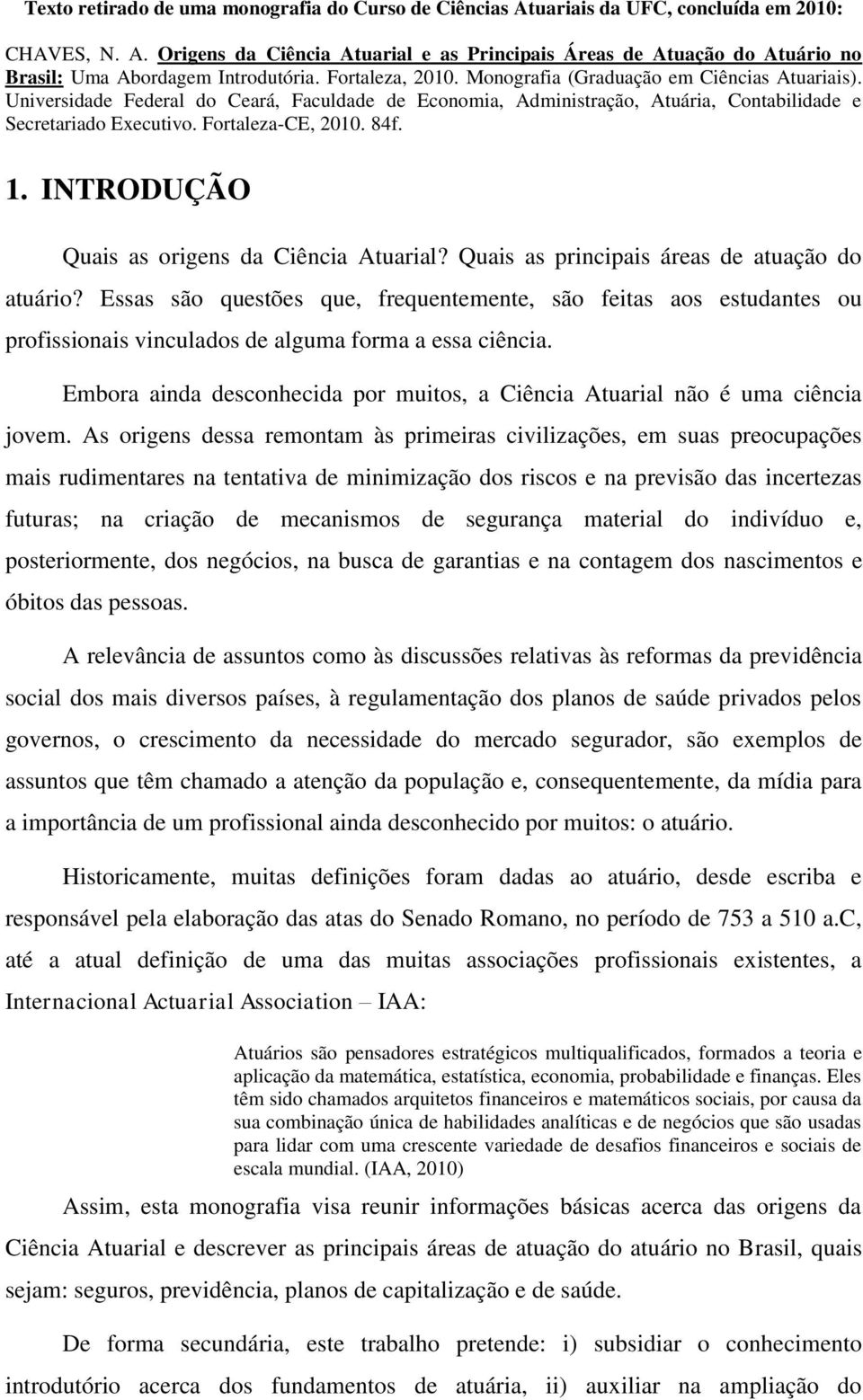 84f. 1. INTRODUÇÃO Quais as origens da Ciência Atuarial? Quais as principais áreas de atuação do atuário?