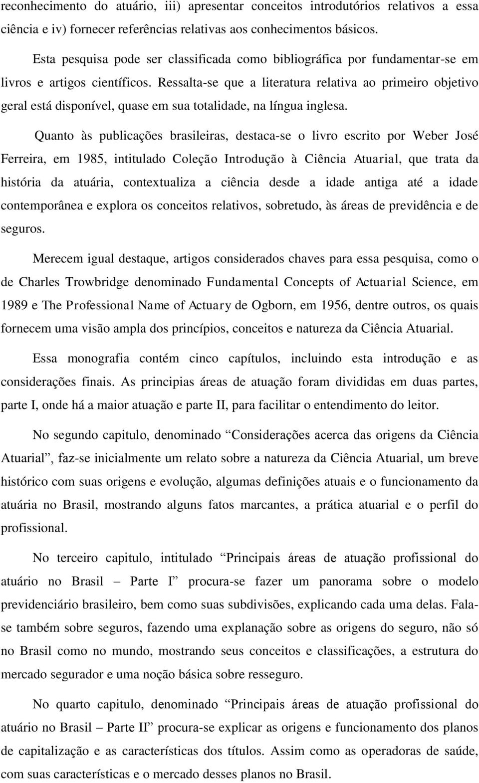 Ressalta-se que a literatura relativa ao primeiro objetivo geral está disponível, quase em sua totalidade, na língua inglesa.