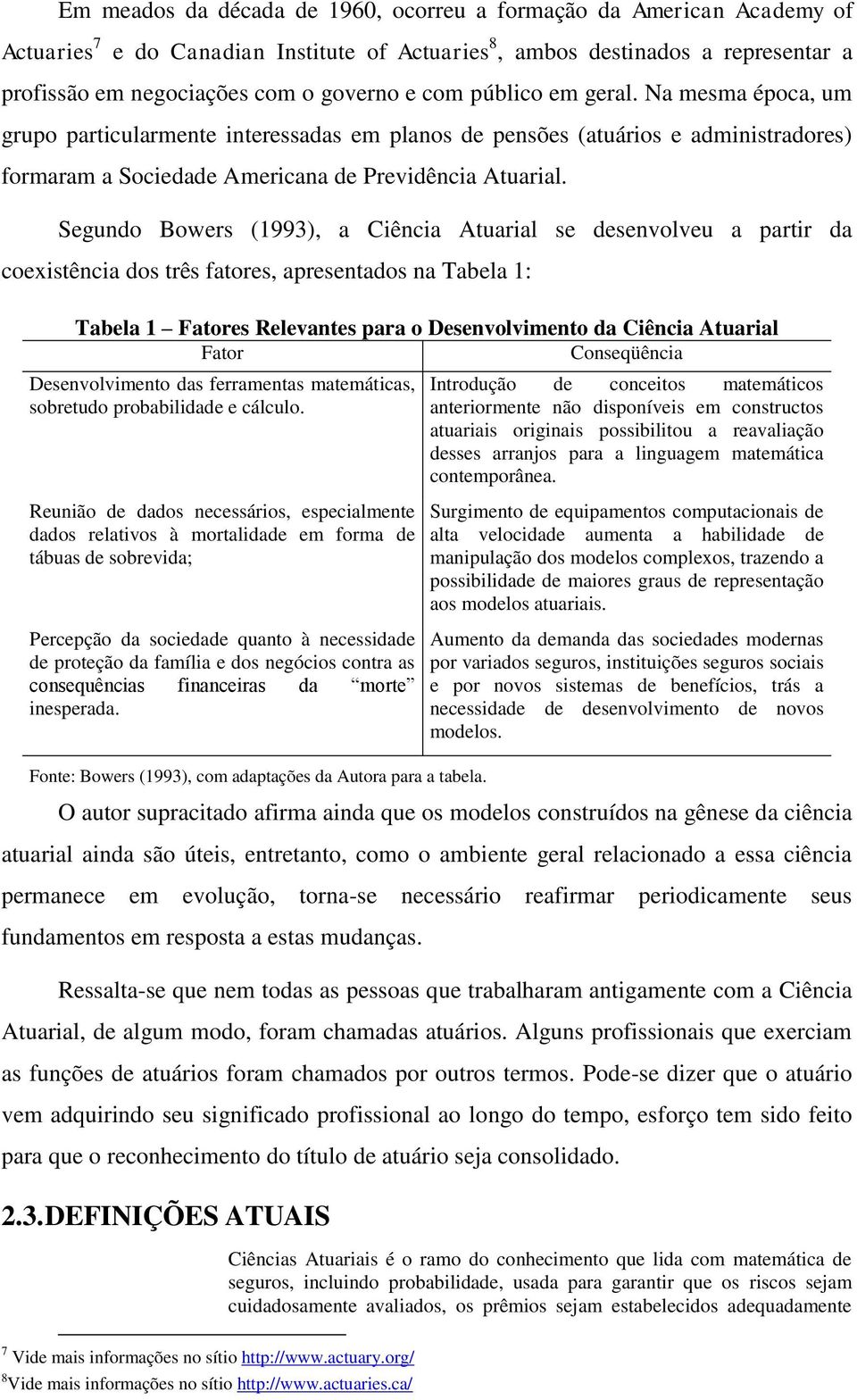 Segundo Bowers (1993), a Ciência Atuarial se desenvolveu a partir da coexistência dos três fatores, apresentados na Tabela 1: Tabela 1 Fatores Relevantes para o Desenvolvimento da Ciência Atuarial