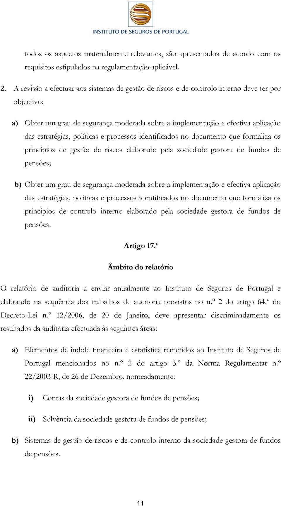 políticas e processos identificados no documento que formaliza os princípios de gestão de riscos elaborado pela sociedade gestora de fundos de pensões; b) Obter um grau de segurança moderada sobre a