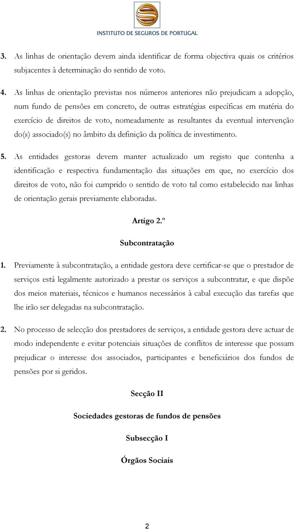 nomeadamente as resultantes da eventual intervenção do(s) associado(s) no âmbito da definição da política de investimento. 5.