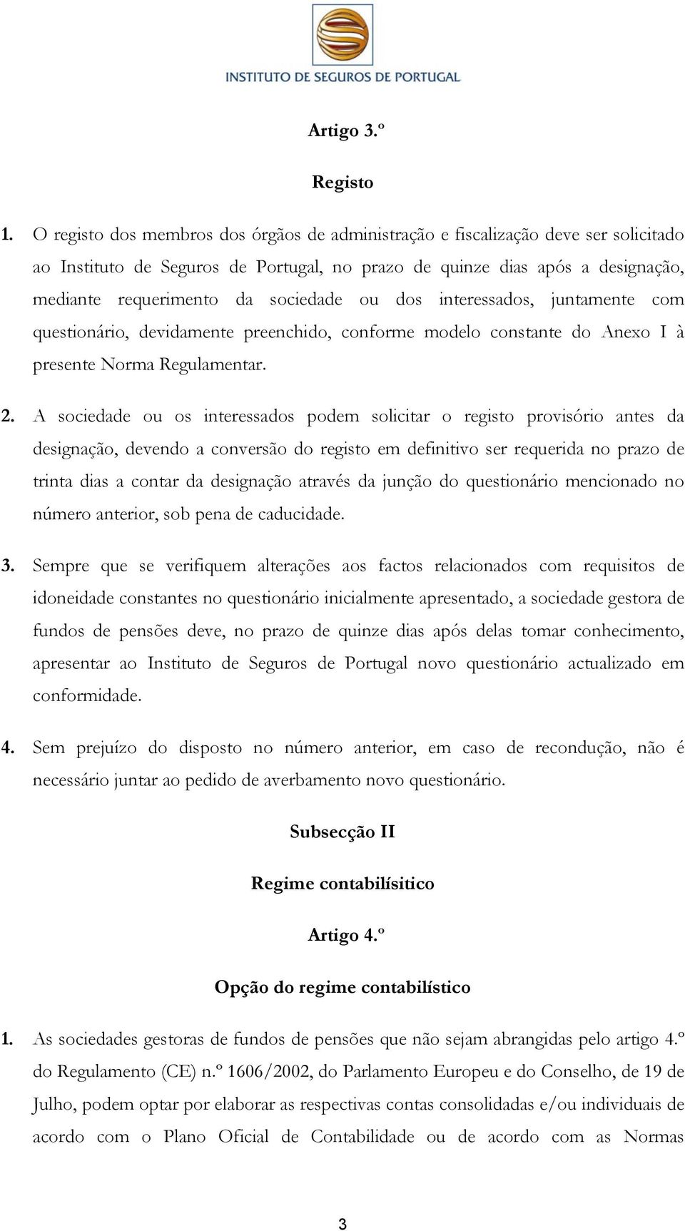 ou dos interessados, juntamente com questionário, devidamente preenchido, conforme modelo constante do Anexo I à presente Norma Regulamentar. 2.