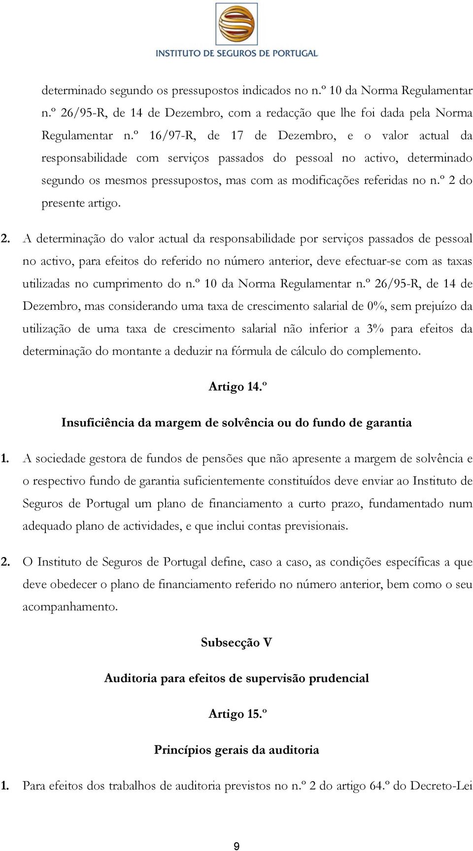 º 2 do presente artigo. 2. A determinação do valor actual da responsabilidade por serviços passados de pessoal no activo, para efeitos do referido no número anterior, deve efectuar-se com as taxas