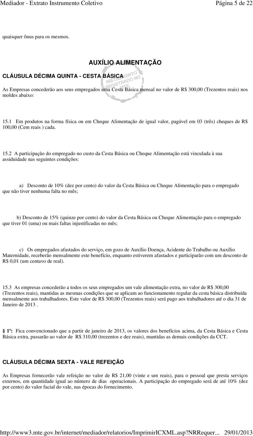 1 Em produtos na forma física ou em Cheque Alimentação de igual valor, pagável em 03 (três) cheques de R$ 100,00 (Cem reais ) cada. 15.