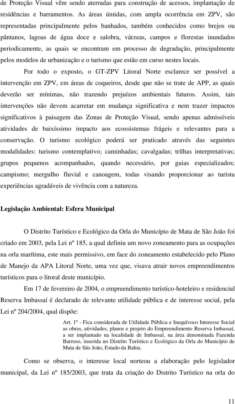 inundados periodicamente, as quais se encontram em processo de degradação, principalmente pelos modelos de urbanização e o turismo que estão em curso nestes locais.