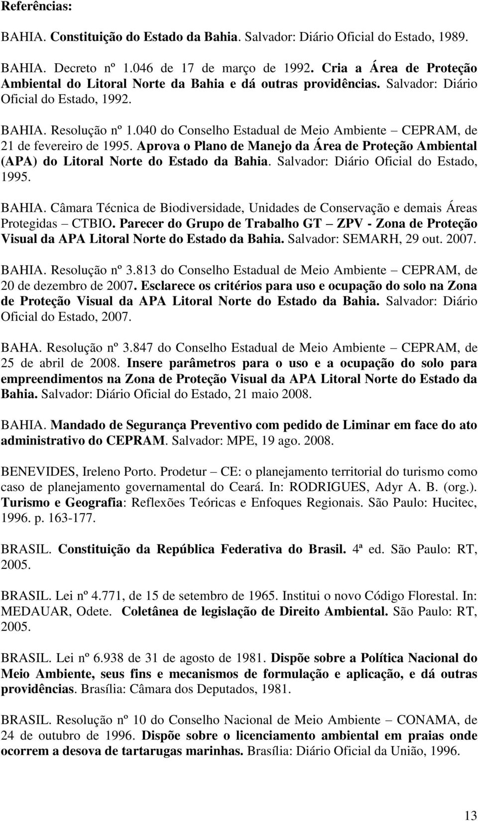 040 do Conselho Estadual de Meio Ambiente CEPRAM, de 21 de fevereiro de 1995. Aprova o Plano de Manejo da Área de Proteção Ambiental (APA) do Litoral Norte do Estado da Bahia.