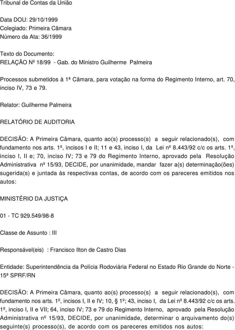 Relator: Guilherme Palmeira RELATÓRIO DE AUDITORIA fundamento nos arts. 1º, incisos I e II; 11 e 43, inciso I, da Lei nº 8.443/92 c/c os arts.