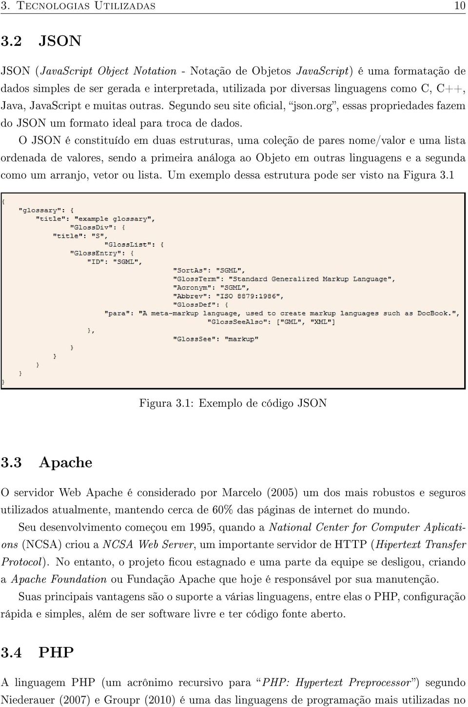 JavaScript e muitas outras. Segundo seu site ocial, json.org, essas propriedades fazem do JSON um formato ideal para troca de dados.