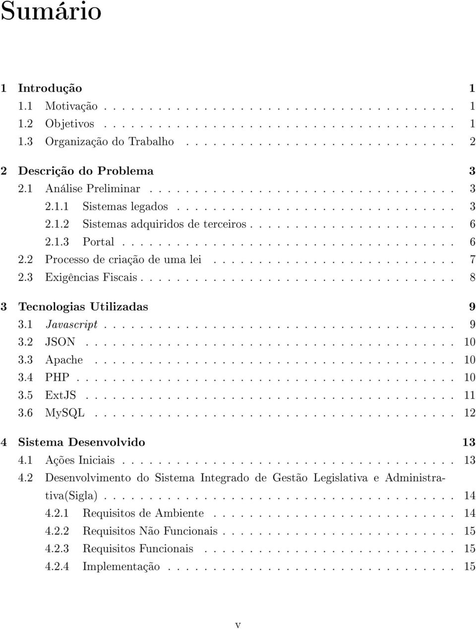 1.3 Portal..................................... 6 2.2 Processo de criação de uma lei........................... 7 2.3 Exigências Fiscais................................... 8 3 Tecnologias Utilizadas 9 3.