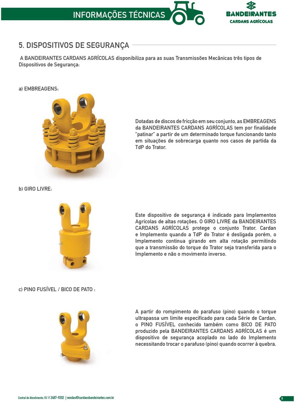 seu conjunto, as EMBREAGENS da BANDEIRANTES CARDANS AGRÍCOLAS tem por finalidade patinar a partir de um determinado torque funcionando tanto em situações de sobrecarga quanto nos casos de partida da