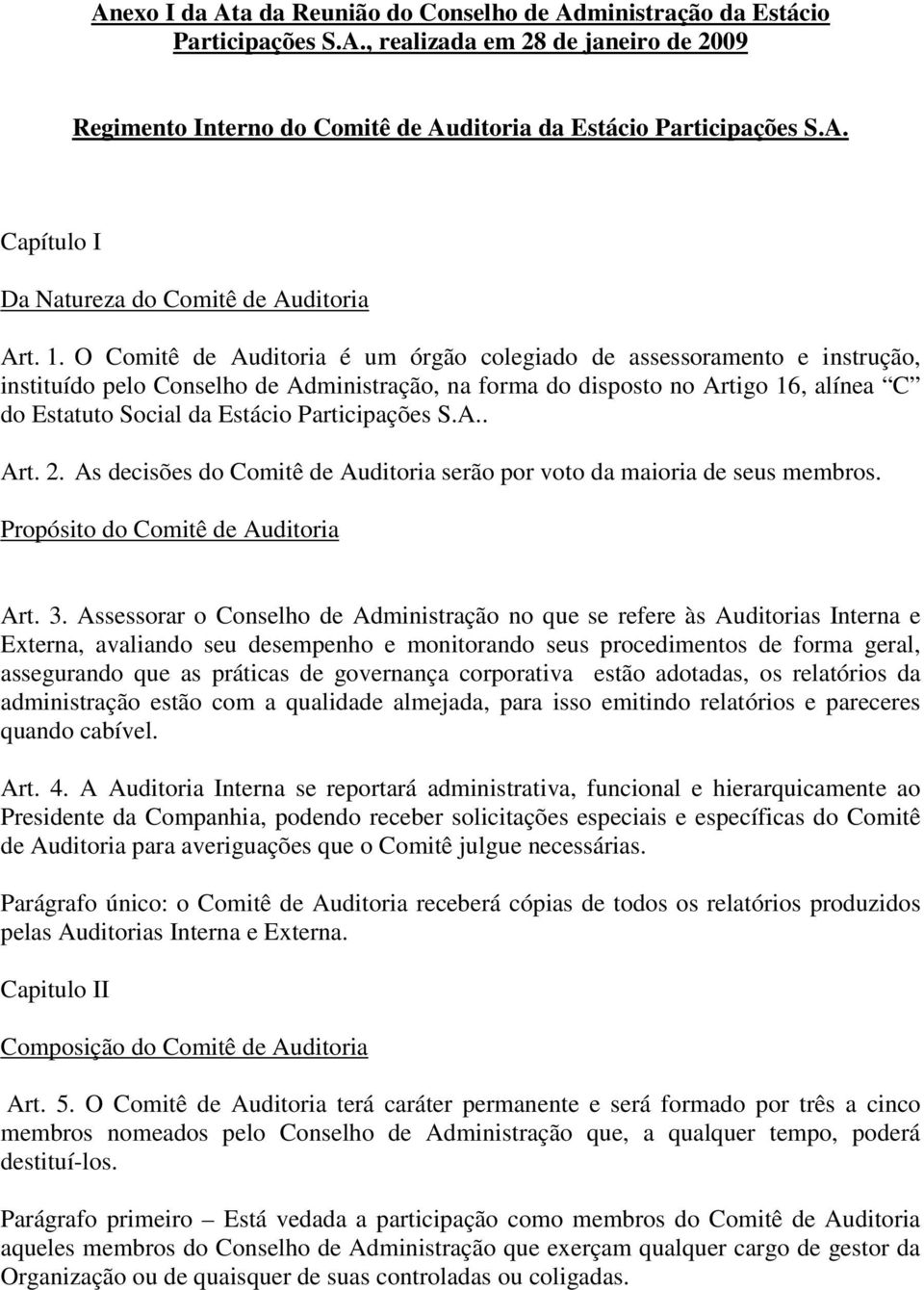 Participações S.A.. Art. 2. As decisões do Comitê de Auditoria serão por voto da maioria de seus membros. Propósito do Comitê de Auditoria Art. 3.