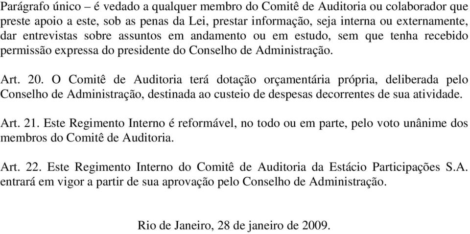 O Comitê de Auditoria terá dotação orçamentária própria, deliberada pelo Conselho de Administração, destinada ao custeio de despesas decorrentes de sua atividade. Art. 21.