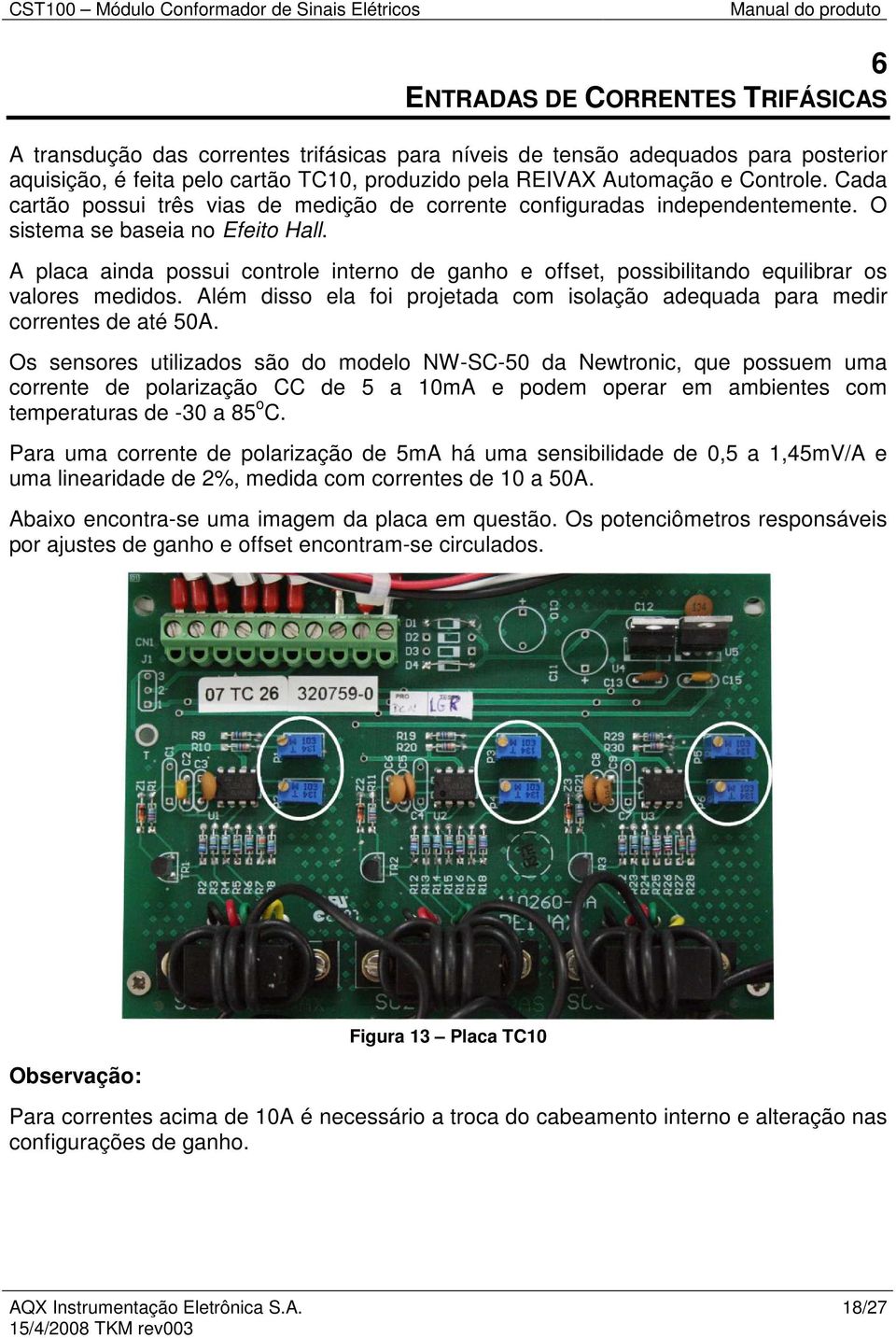 A placa ainda possui controle interno de ganho e offset, possibilitando equilibrar os valores medidos. Além disso ela foi projetada com isolação adequada para medir correntes de até 50A.