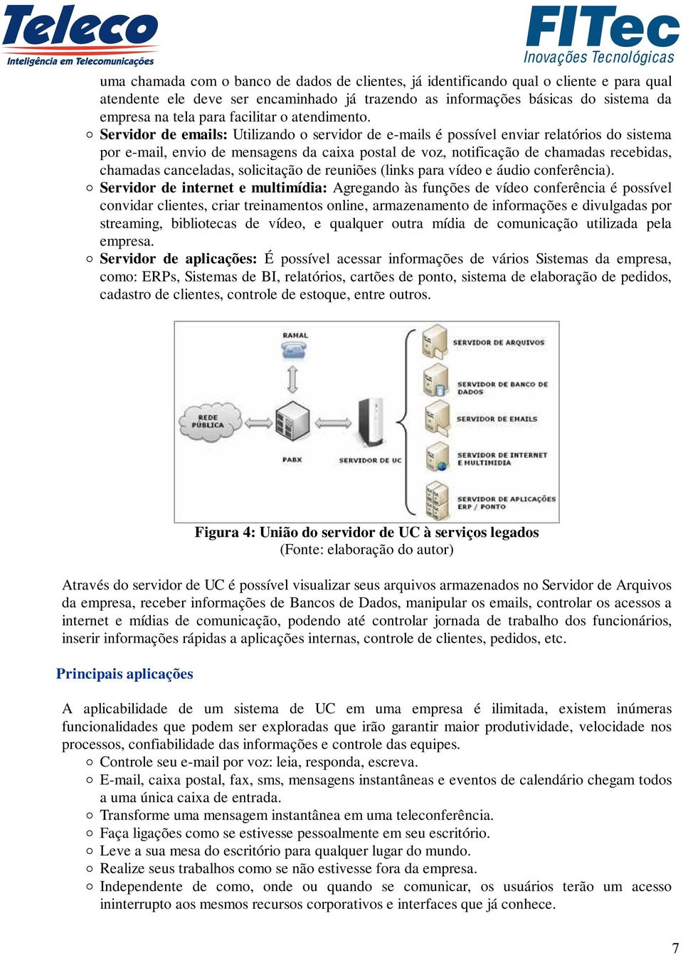 Servidor de emails: Utilizando o servidor de e-mails é possível enviar relatórios do sistema por e-mail, envio de mensagens da caixa postal de voz, notificação de chamadas recebidas, chamadas