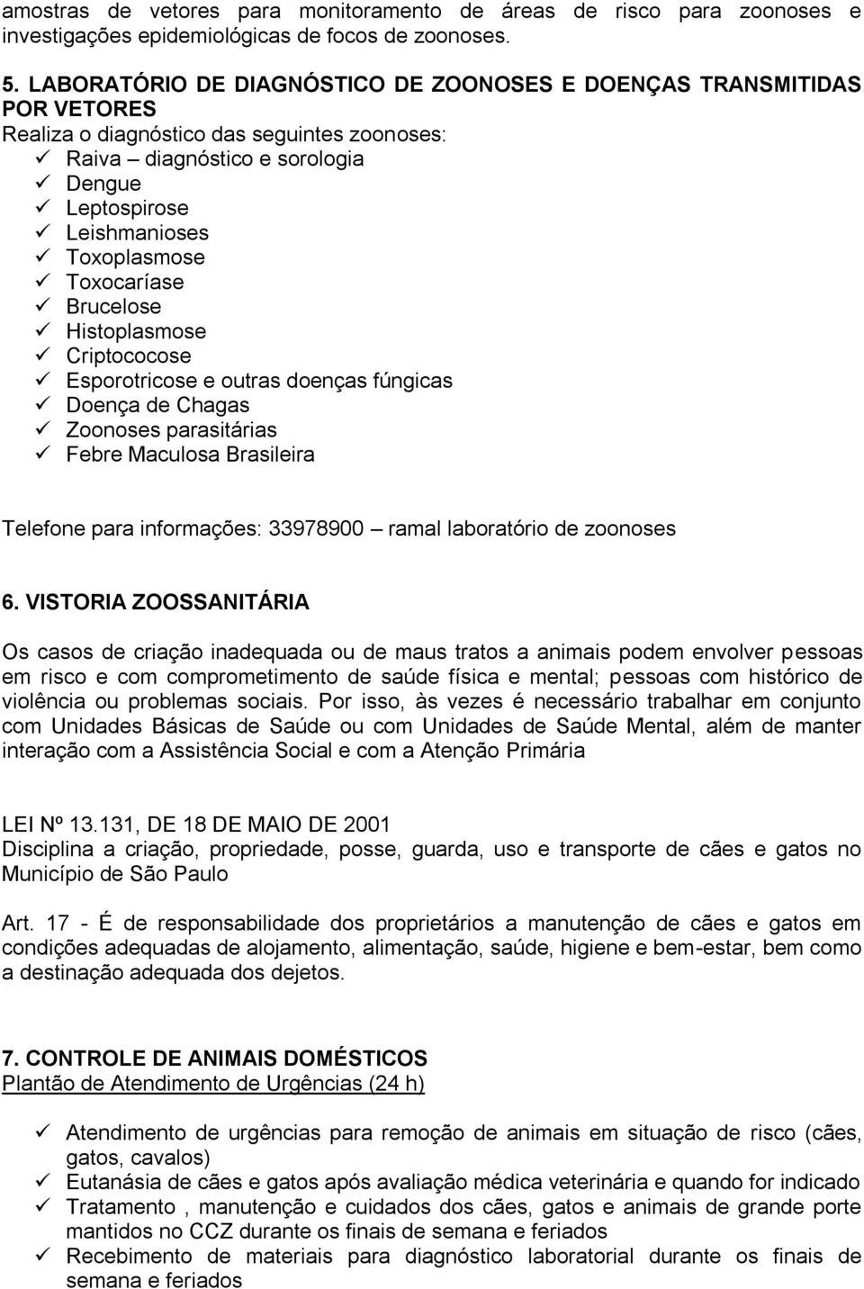 Toxocaríase Brucelose Histoplasmose Criptococose Esporotricose e outras doenças fúngicas Doença de Chagas Zoonoses parasitárias Febre Maculosa Brasileira Telefone para informações: 33978900 ramal