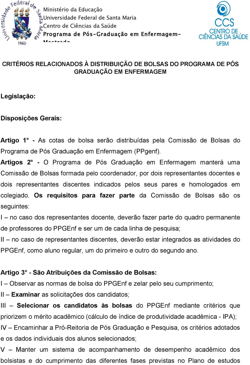 Artigos 2 - O Programa de Pós Graduação em Enfermagem manterá uma Comissão de Bolsas formada pelo coordenador, por dois representantes docentes e dois representantes discentes indicados pelos seus