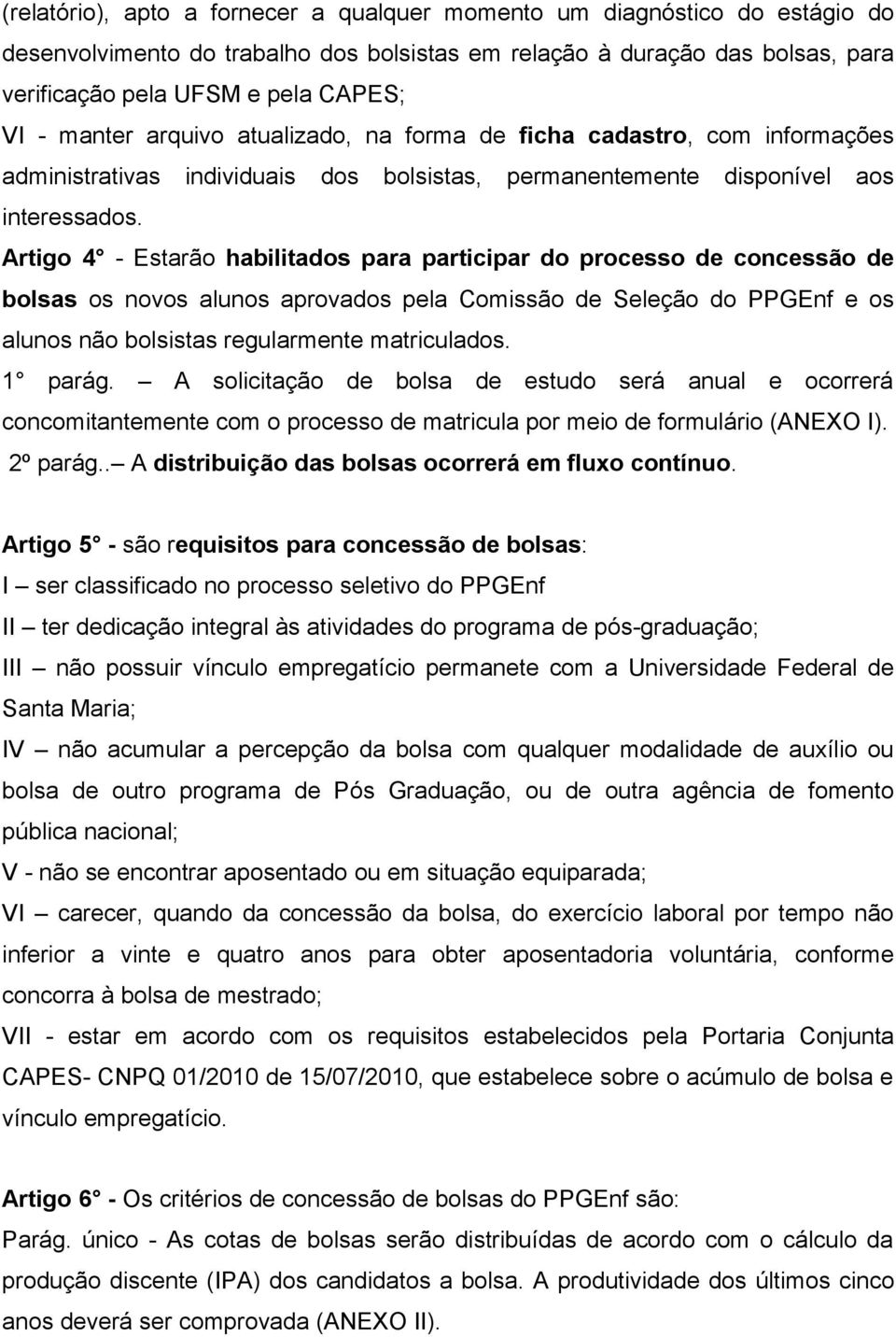 Artigo 4 - Estarão habilitados para participar do processo de concessão de bolsas os novos alunos aprovados pela Comissão de Seleção do PPGEnf e os alunos não bolsistas regularmente matriculados.