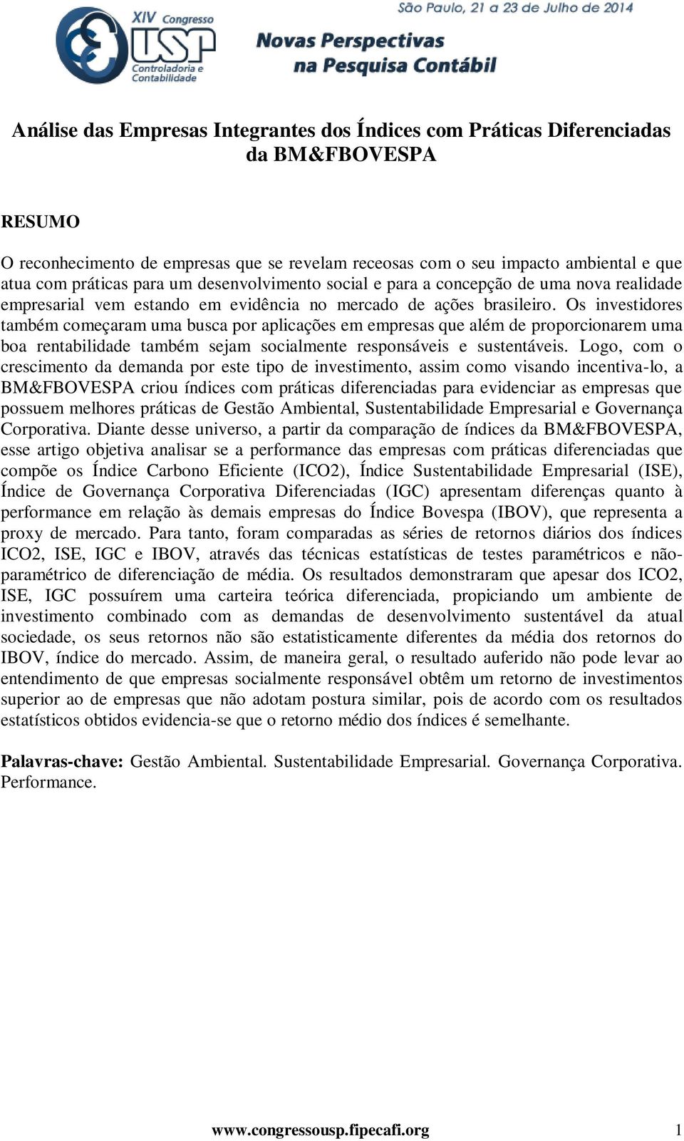 Os investidores também começaram uma busca por aplicações em empresas que além de proporcionarem uma boa rentabilidade também sejam socialmente responsáveis e sustentáveis.