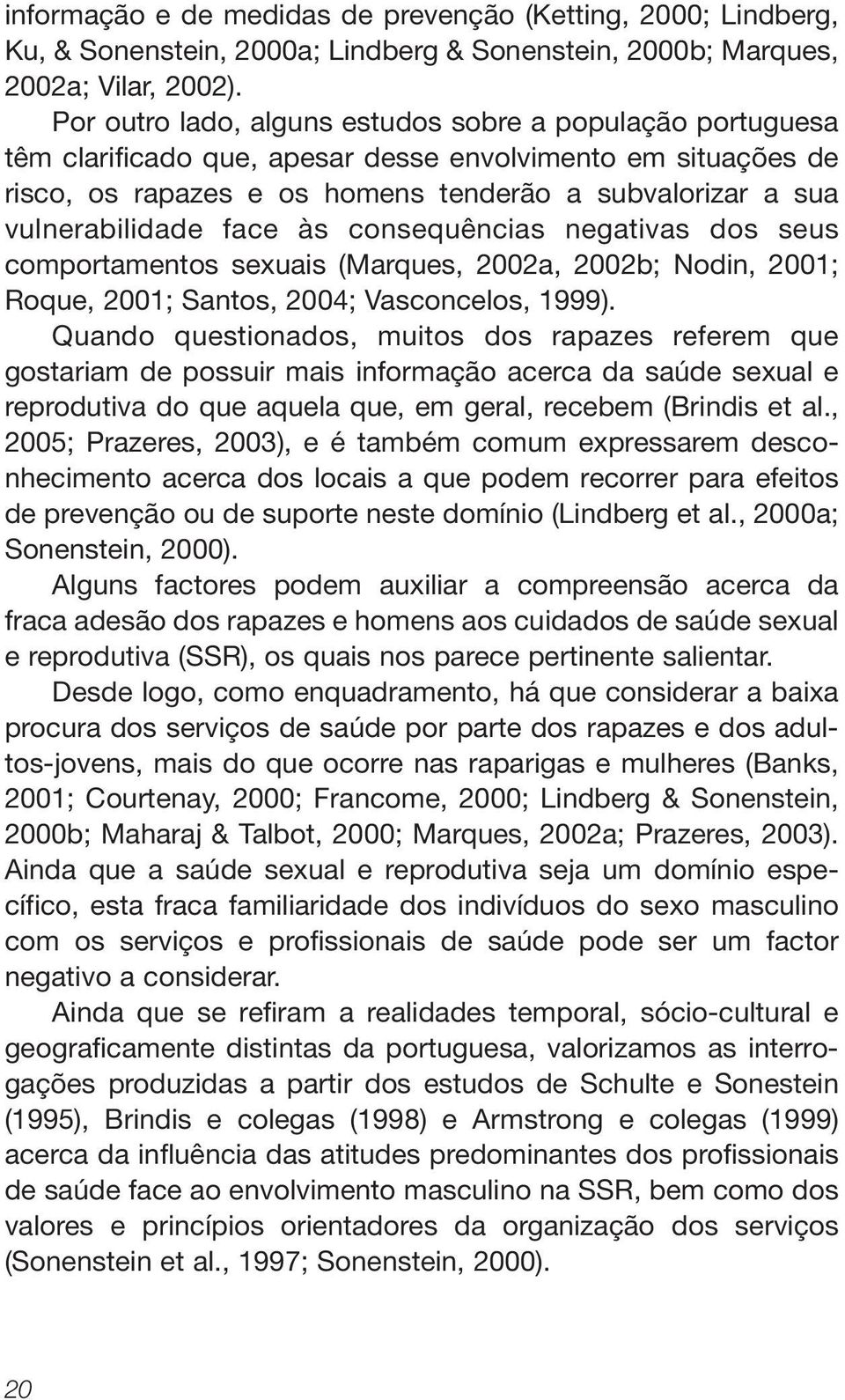 face às consequências negativas dos seus comportamentos sexuais (Marques, 2002a, 2002b; Nodin, 2001; Roque, 2001; Santos, 2004; Vasconcelos, 1999).