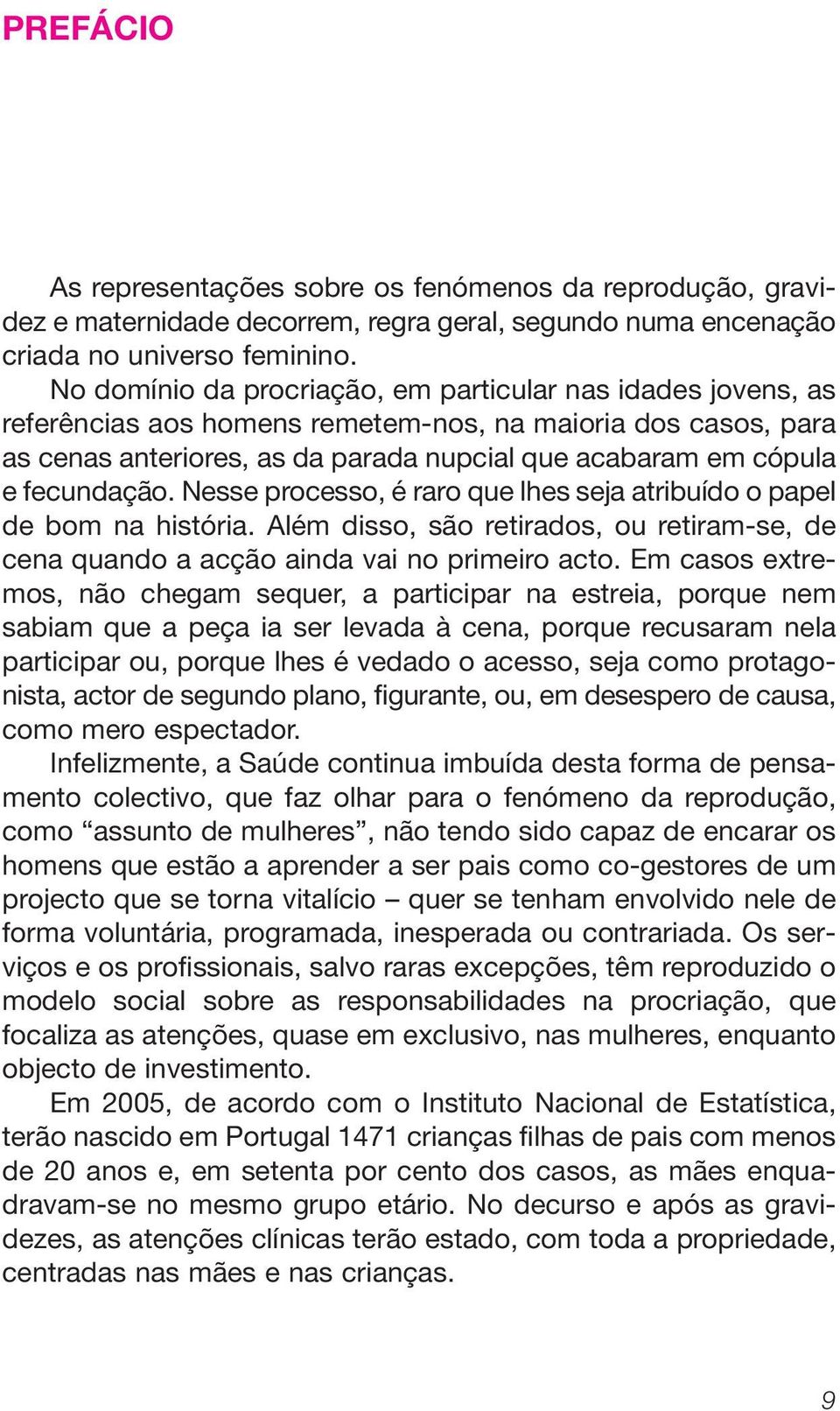 fecundação. Nesse processo, é raro que lhes seja atribuído o papel de bom na história. Além disso, são retirados, ou retiram-se, de cena quando a acção ainda vai no primeiro acto.