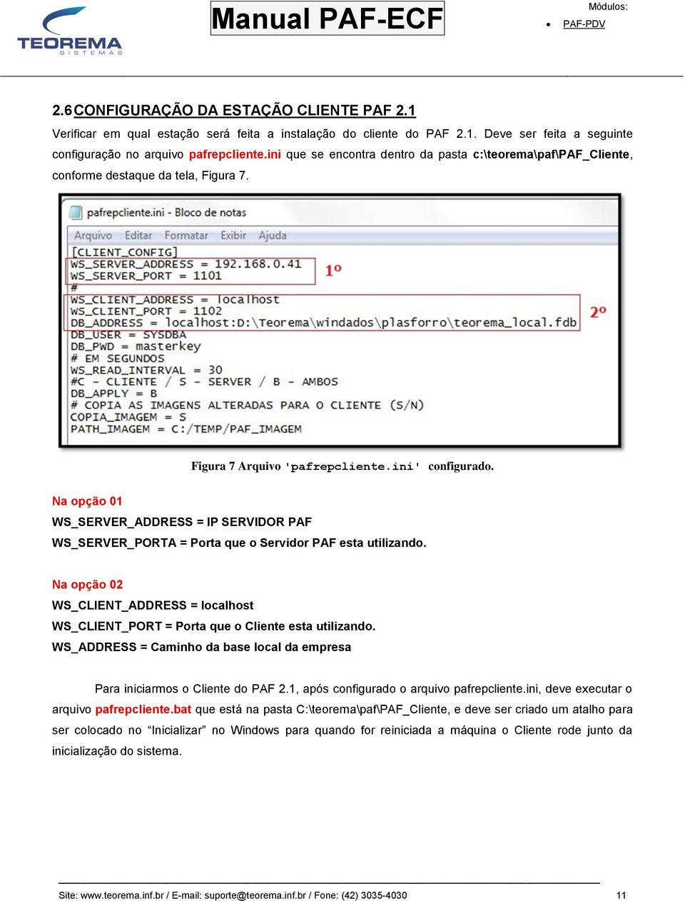 Na opção 01 WS_SERVER_ADDRESS = IP SERVIDOR PAF WS_SERVER_PORTA = Porta que o Servidor PAF esta utilizando.