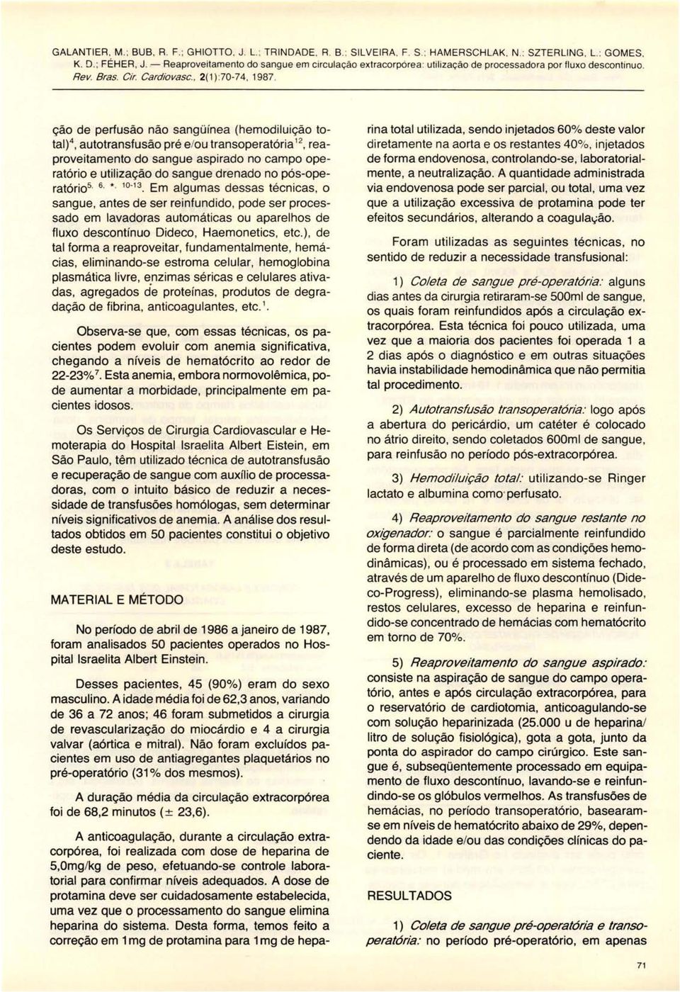 ção de perfusão não sangüínea (hemodiluição total)4, autotransfusão pré e/ou transoperatória 12, reaproveitamento do sangue aspirado no campo operatório e utilização do sangue drenado no