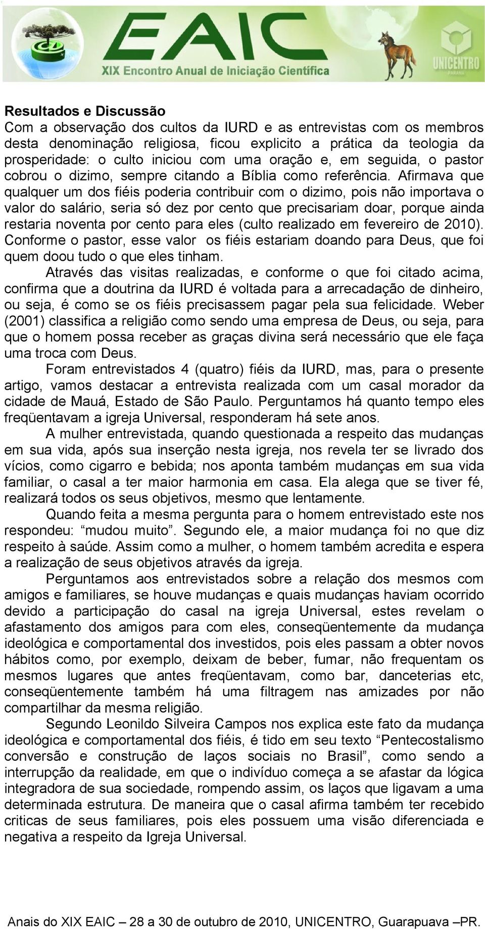 Afirmava que qualquer um dos fiéis poderia contribuir com o dizimo, pois não importava o valor do salário, seria só dez por cento que precisariam doar, porque ainda restaria noventa por cento para