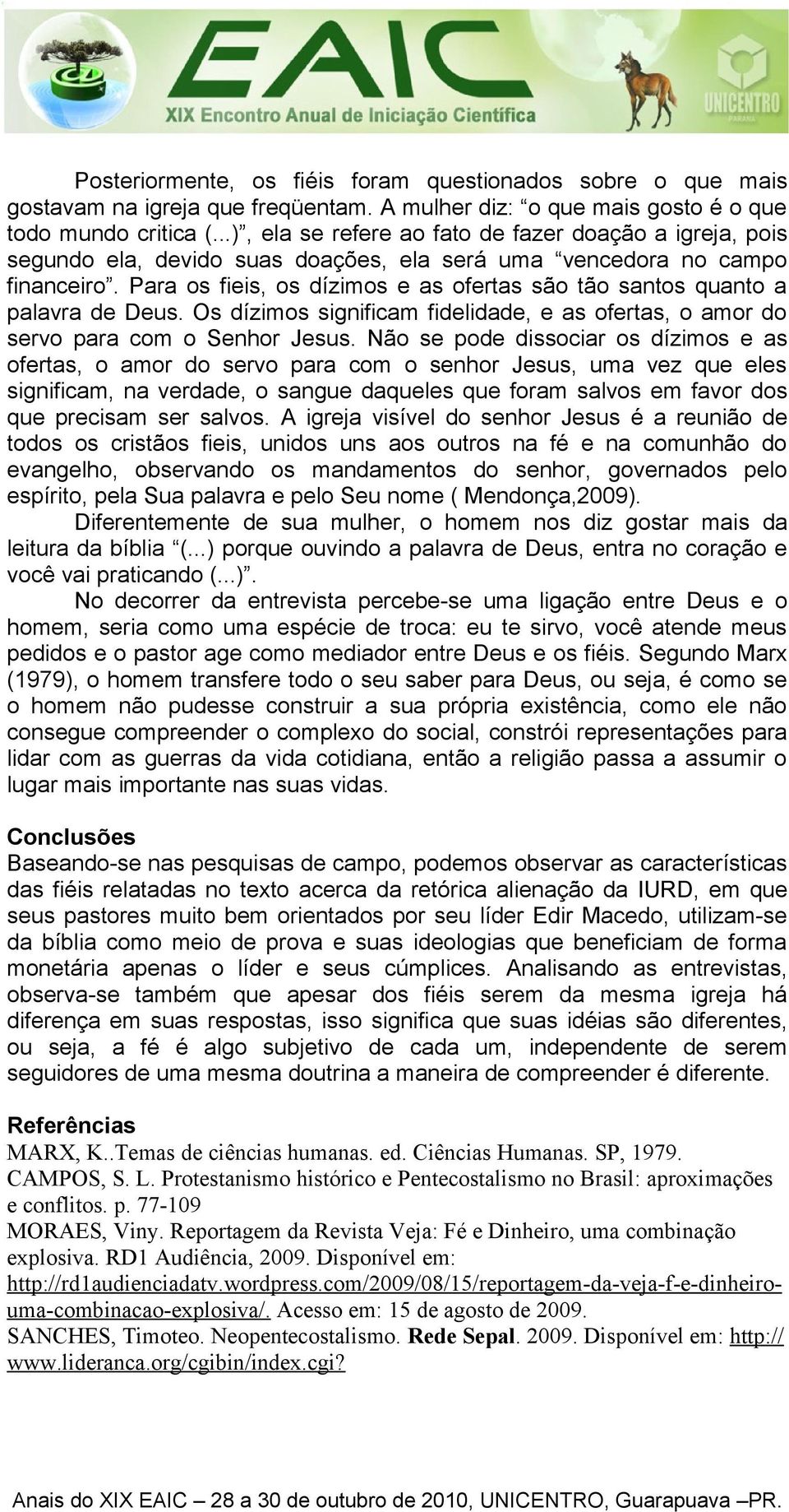 Para os fieis, os dízimos e as ofertas são tão santos quanto a palavra de Deus. Os dízimos significam fidelidade, e as ofertas, o amor do servo para com o Senhor Jesus.