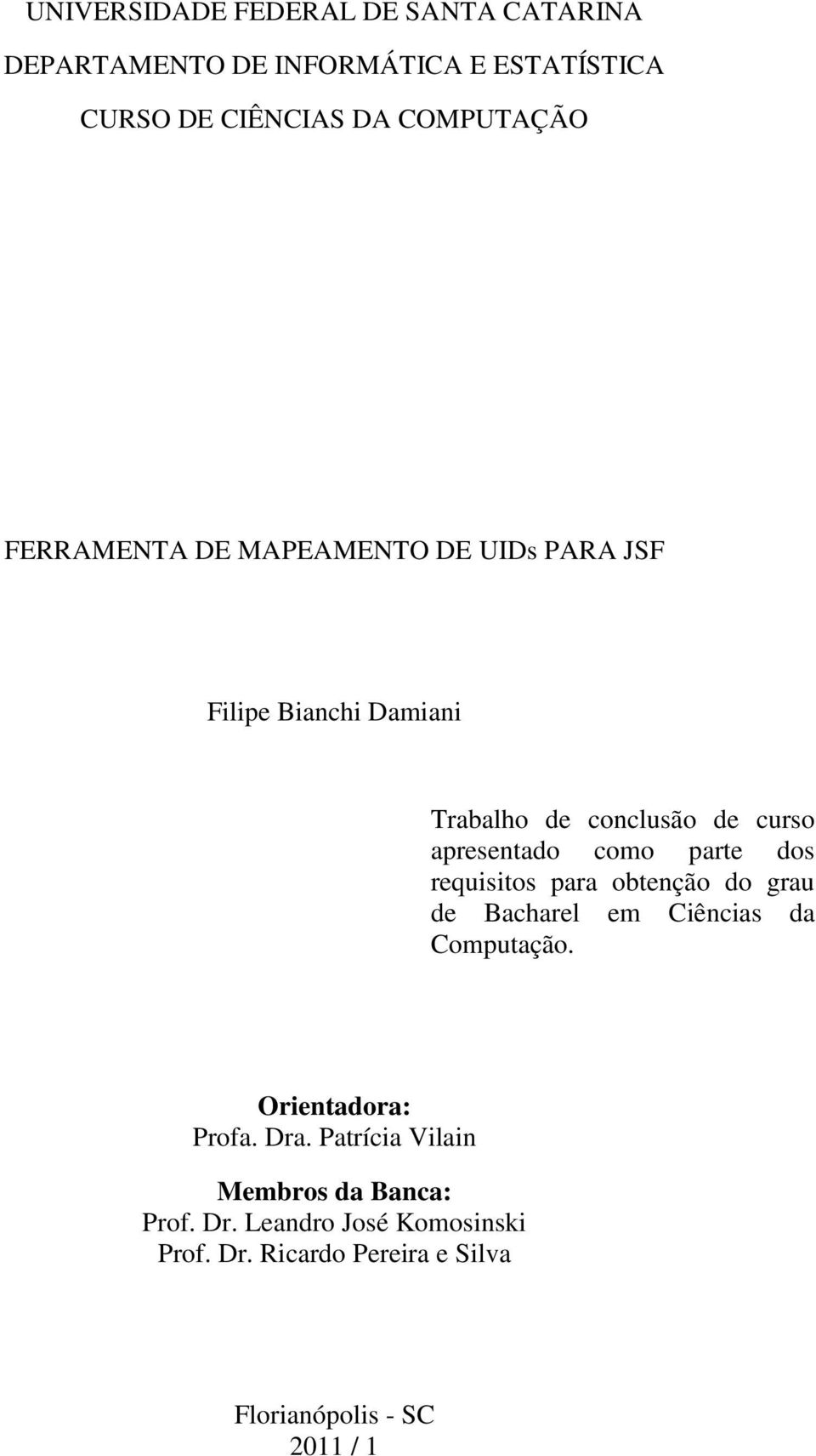 parte dos requisitos para obtenção do grau de Bacharel em Ciências da Computação. Orientadora: Profa. Dra.