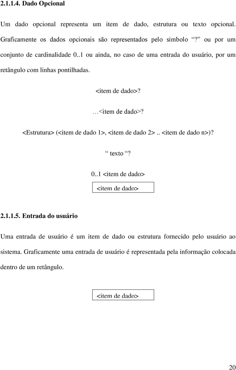 <item de dado>? <Estrutura> (<item de dado 1>, <item de dado 2>.. <item de dado n>)? texto? 0..1 <item de dado> <item de dado> 2.1.1.5.