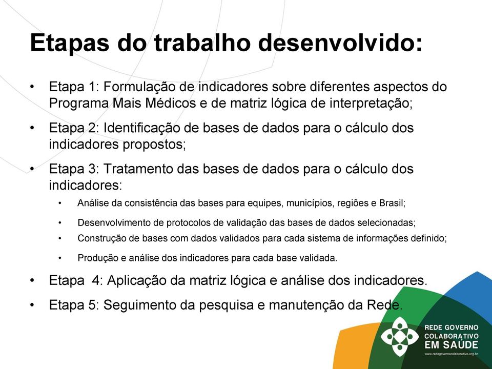 municípios, regiões e Brasil; Desenvolvimento de protocolos de validação das bases de dados selecionadas; Construção de bases com dados validados para cada sistema de informações