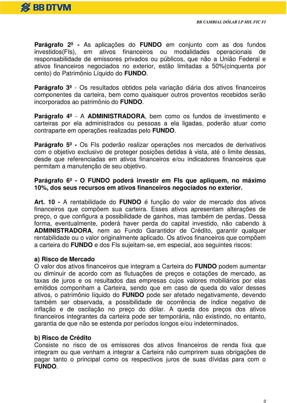 Parágrafo 3º - Os resultados obtidos pela variação diária dos ativos financeiros componentes da carteira, bem como quaisquer outros proventos recebidos serão incorporados ao patrimônio do FUNDO.