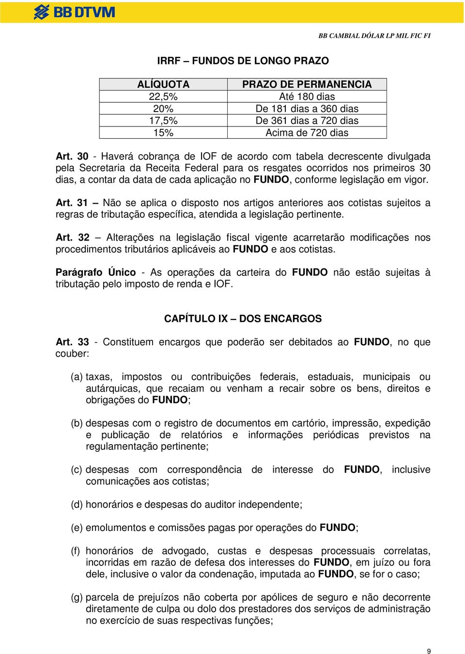 FUNDO, conforme legislação em vigor. Art. 31 Não se aplica o disposto nos artigos anteriores aos cotistas sujeitos a regras de tributação específica, atendida a legislação pertinente. Art. 32 Alterações na legislação fiscal vigente acarretarão modificações nos procedimentos tributários aplicáveis ao FUNDO e aos cotistas.