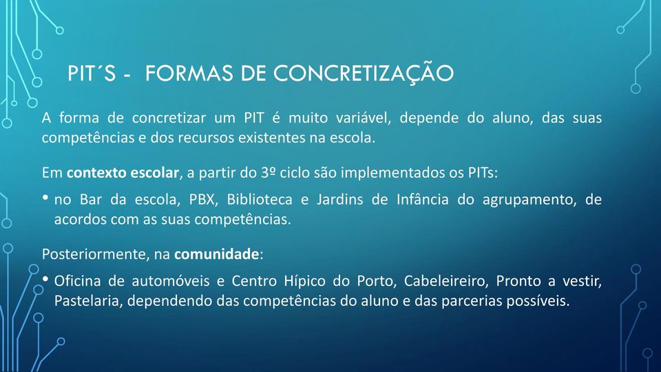 Em contexto escolar, a partir do 3º ciclo são implementados os PITs: no Bar da escola, PBX, Biblioteca e Jardins de Infância do