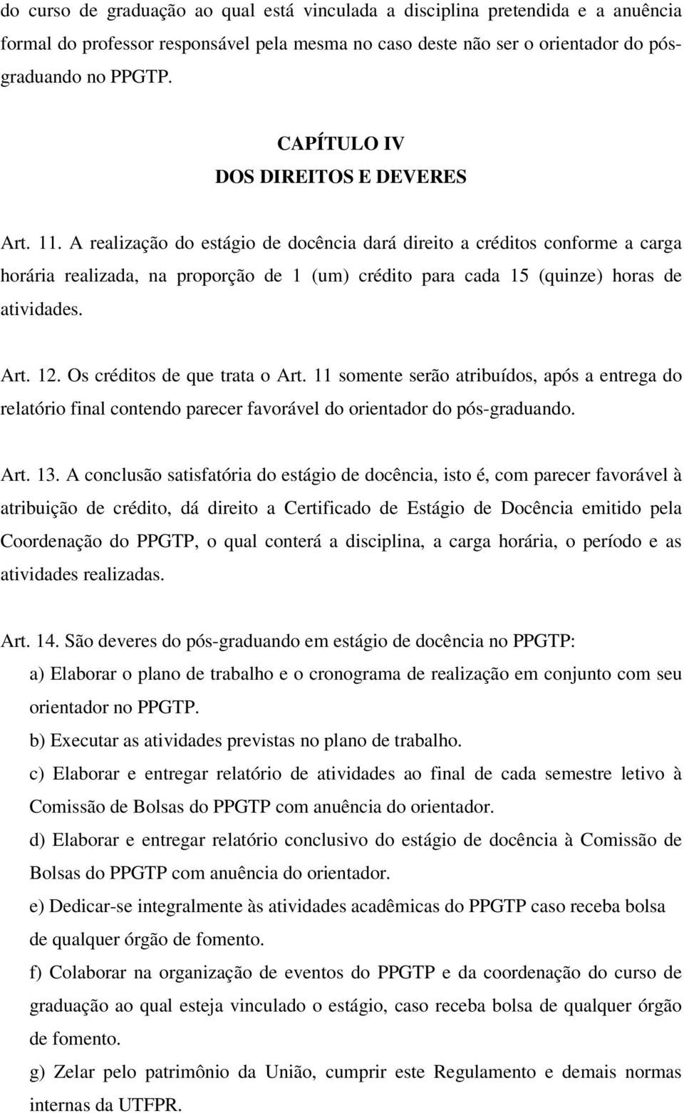 A realização do estágio de docência dará direito a créditos conforme a carga horária realizada, na proporção de 1 (um) crédito para cada 15 (quinze) horas de atividades. Art. 12.