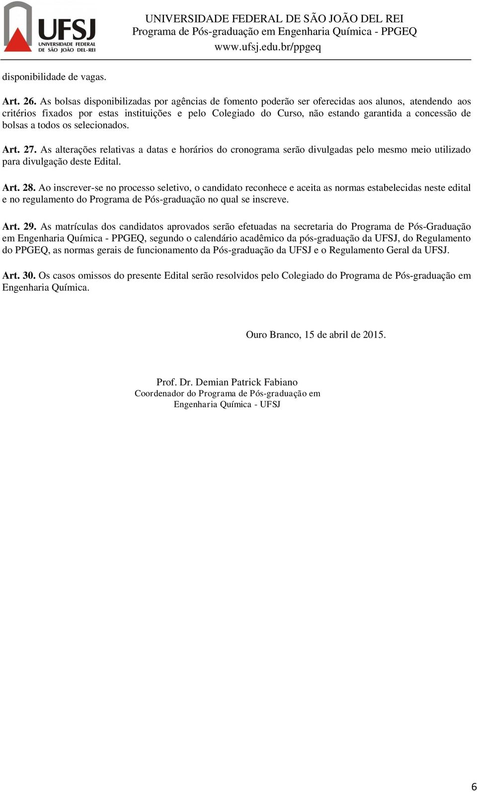 concessão de bolsas a todos os selecionados. Art. 27. As alterações relativas a datas e horários do cronograma serão divulgadas pelo mesmo meio utilizado para divulgação deste Edital. Art. 28.