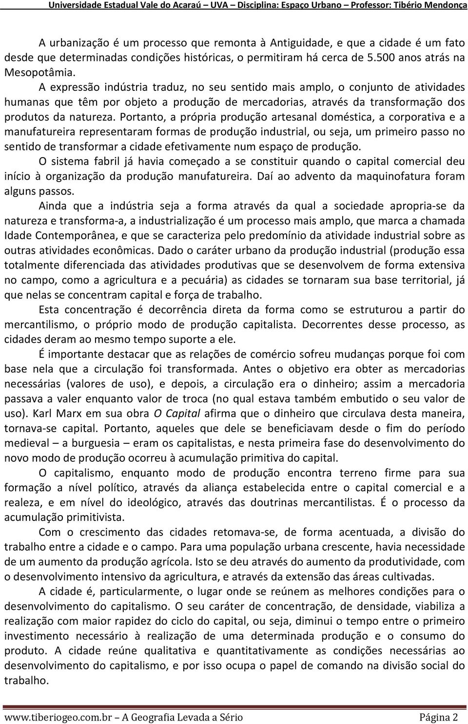 Portanto, a própria produção artesanal doméstica, a corporativa e a manufatureira representaram formas de produção industrial, ou seja, um primeiro passo no sentido de transformar a cidade