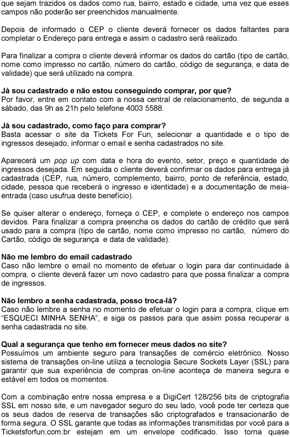 Para finalizar a compra o cliente deverá informar os dados do cartão (tipo de cartão, nome como impresso no cartão, número do cartão, código de segurança, e data de validade) que será utilizado na