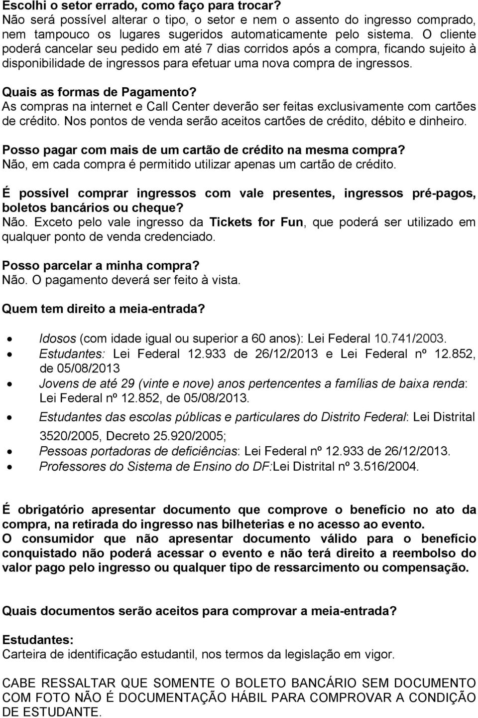 As compras na internet e Call Center deverão ser feitas exclusivamente com cartões de crédito. Nos pontos de venda serão aceitos cartões de crédito, débito e dinheiro.