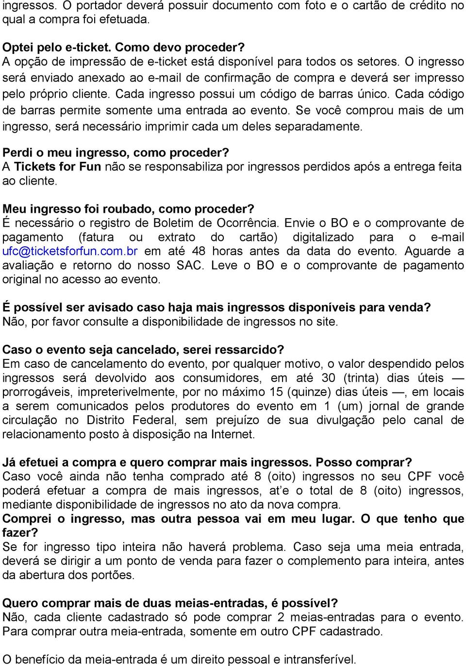 Cada ingresso possui um código de barras único. Cada código de barras permite somente uma entrada ao evento. Se você comprou mais de um ingresso, será necessário imprimir cada um deles separadamente.