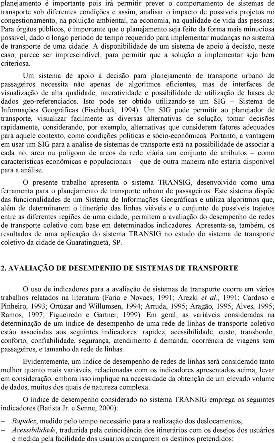 Para órgãos públicos, é importante que o planejamento seja feito da forma mais minuciosa possível, dado o longo período de tempo requerido para implementar mudanças no sistema de transporte de uma