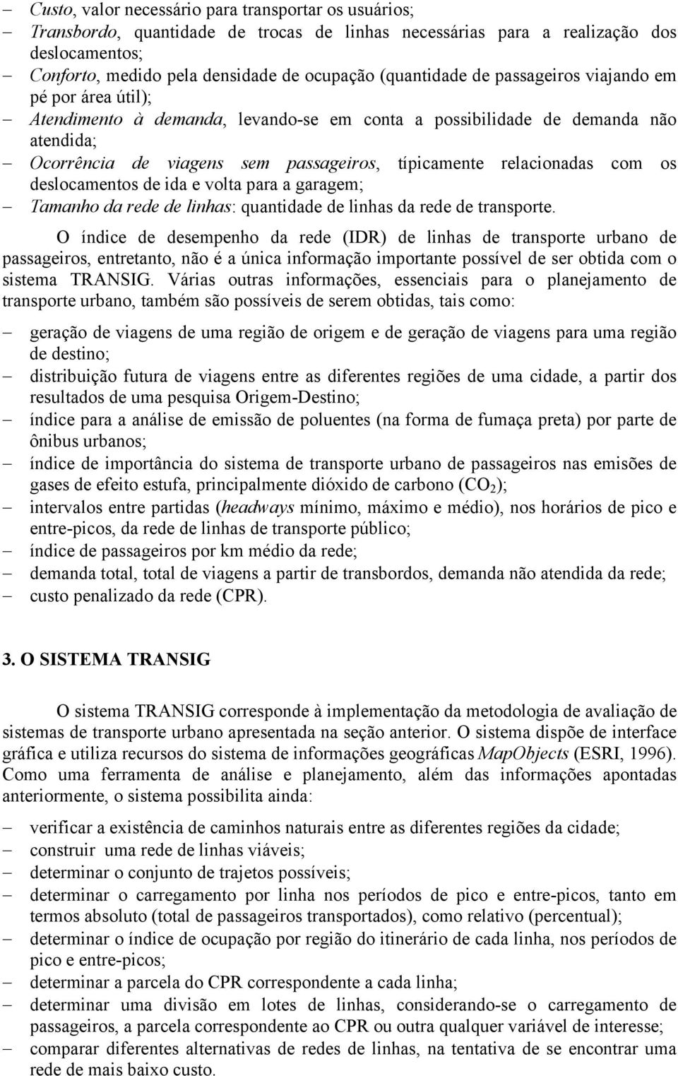 relacionadas com os deslocamentos de ida e volta para a garagem; Tamanho da rede de linhas: quantidade de linhas da rede de transporte.