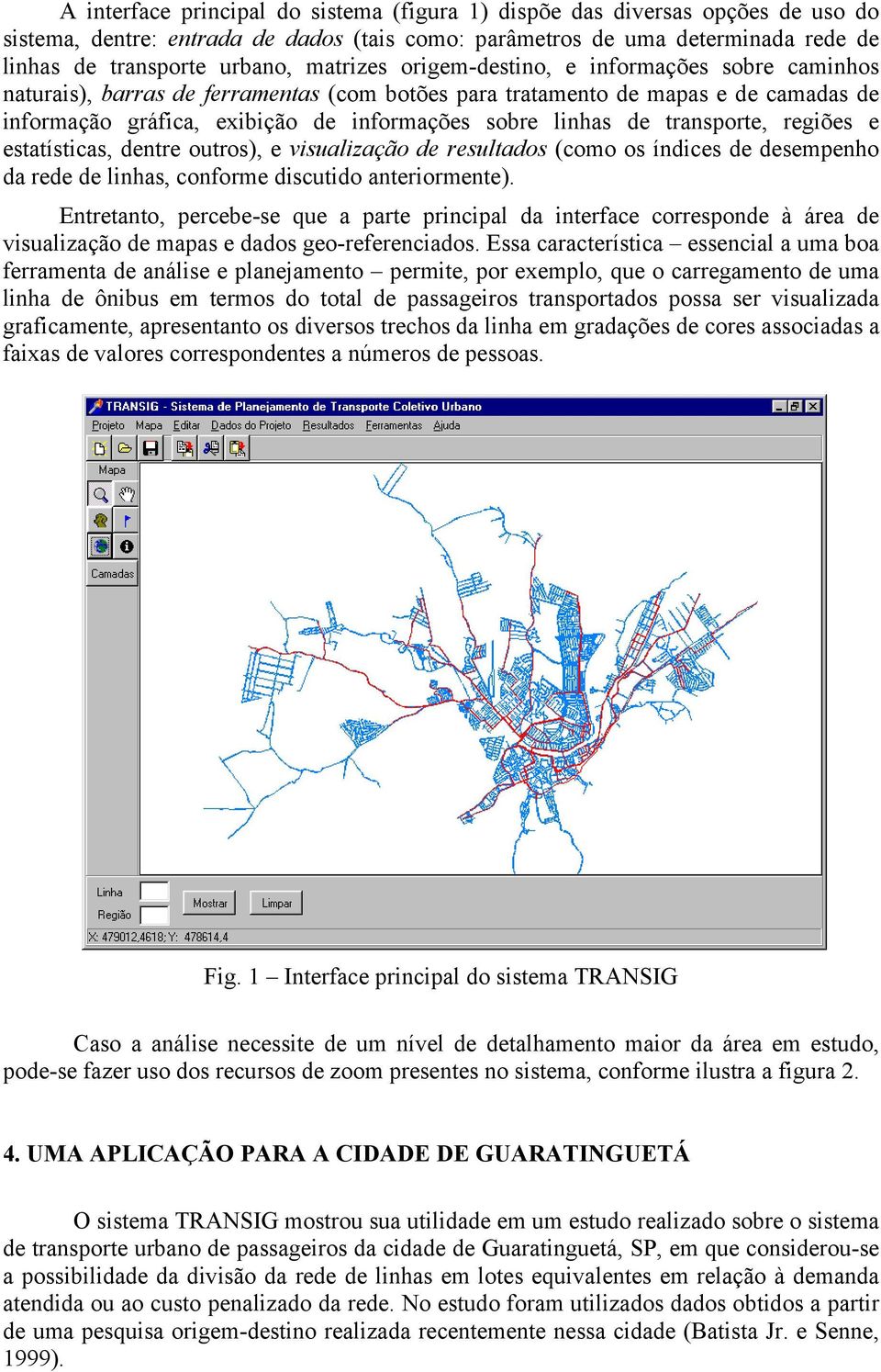 transporte, regiões e estatísticas, dentre outros), e visualização de resultados (como os índices de desempenho da rede de linhas, conforme discutido anteriormente).