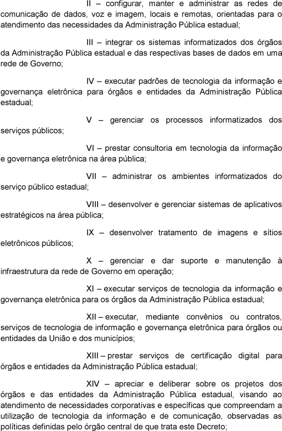 para órgãos e entidades da Administração Pública estadual; serviços públicos; V gerenciar os processos informatizados dos VI prestar consultoria em tecnologia da informação e governança eletrônica na