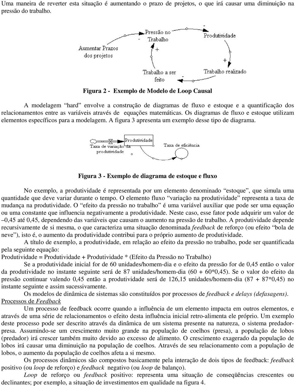 matemáticas. Os diagramas de fluxo e estoque utilizam elementos específicos para a modelagem. A figura 3 apresenta um exemplo desse tipo de diagrama.