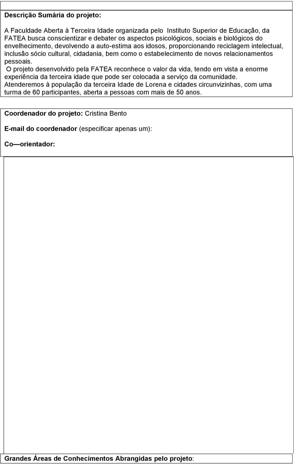 O projeto desenvolvido pela FATEA reconhece o valor da vida, tendo em vista a enorme experiência da terceira idade que pode ser colocada a serviço da comunidade.