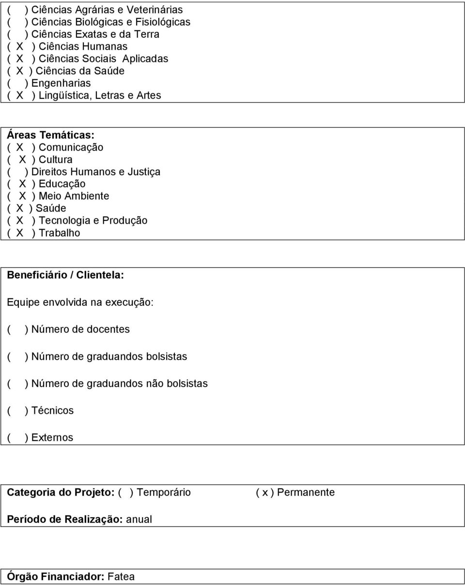 Ambiente ( X ) Saúde ( X ) Tecnologia e Produção ( X ) Trabalho Beneficiário / Clientela: Equipe envolvida na execução: ( ) Número de docentes ( ) Número de graduandos